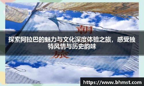 探索阿拉巴的魅力与文化深度体验之旅，感受独特风情与历史韵味