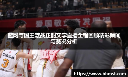 篮网与国王激战正酣文字直播全程回顾精彩瞬间与赛况分析