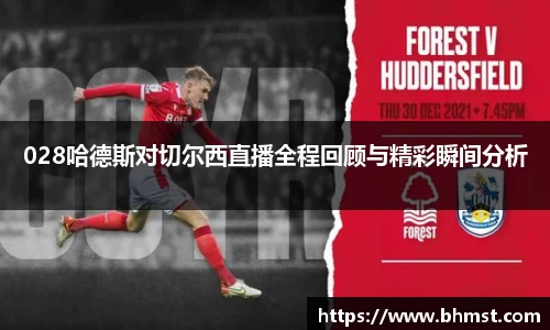 028哈德斯对切尔西直播全程回顾与精彩瞬间分析