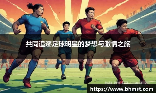 共同追逐足球明星的梦想与激情之旅